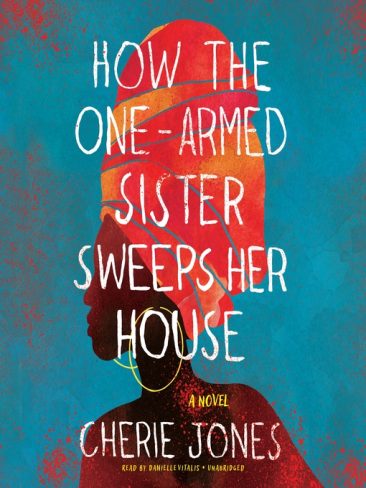 How the One-Armed Sister Sweeps the House by Cherie Jones
