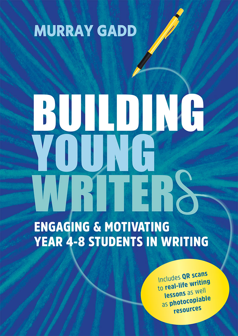 Building Young Writers : Engaging & Motivating yr 4 – 8 Students in Writing  - Murray Gadd Literacy